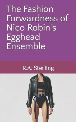 The Fashion Forwardness of Nico Robin's Egghead Ensemble - Emily M,R A Sterling - cover
