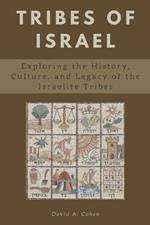 Tribes of Israel: Exploring the History, Culture, and Legacy of the Israelite Tribes
