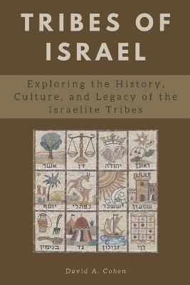 Tribes of Israel: Exploring the History, Culture, and Legacy of the Israelite Tribes - Ibl Press,David Cohen - cover