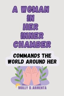 A Woman In Her Inner Chamber: Commands The World Around Her - Molly D Armenta - cover
