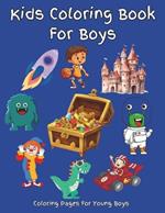 Coloring Book For Boys: A coloring book that will be appealing to boys and many girls. Coloring pages include pirate, robot, alien, animal, car, space, castle, truck, sea life, sports, and other fun images. Enjoy calming creative activities as a family.