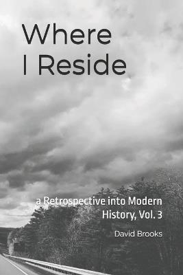 Where I Reside: a Retrospective into Modern History, Vol. 3 - David Brooks - cover