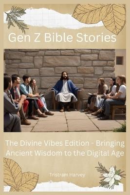 Gen Z Bible Stories: The Divine Vibes Edition - Bringing Ancient Wisdom to the Digital Age - Tristram Harvey - cover
