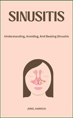 Sinusitis: Understanding, Avoiding, And Beating Sinusitis