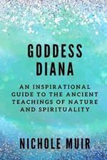 Goddess Diana: An Inspirational Guide to the Ancient Teachings of Nature and Spirituality