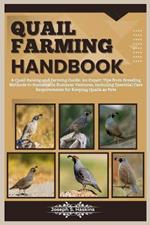 Quail Farming Handbook: A Quail Raising and Farming Guide: An Expert Tips from Breeding Methods to Sustainable Business Ventures, Including Essential Care Requirements for Keeping Quails as Pets