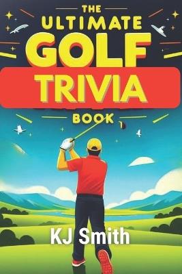 The Ultimate Golf Trivia Book - Kj Smith - cover