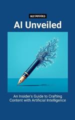 AI Unveiled: An Insider's Guide to Crafting Content with Artificial Intelligence