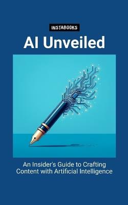 AI Unveiled: An Insider's Guide to Crafting Content with Artificial Intelligence - Instabooks Ai - cover