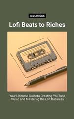 Lofi Beats to Riches: Your Ultimate Guide to Creating YouTube Music and Mastering the Lofi Business
