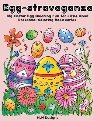 Egg-stravaganza: Big Easter Egg Coloring Fun for Little Ones Preschool Coloring Book Series - Klm Designs - cover