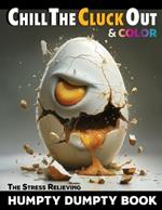 Chill The Cluck Out & Color: The Stress Relieving Humpty Dumpty Book: A fun way to reduce anger, stress, & anxiety without breaking an egg or making a mess.