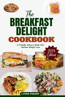 The BREAKFAST DELIGHT COOKBOOK: A Friendly Culinary Guide that Hastens Weight Loss - Lynna Parham - cover
