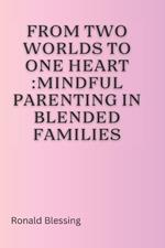 From Two Worlds to One Heart: Mindful Parenting in Blended Families