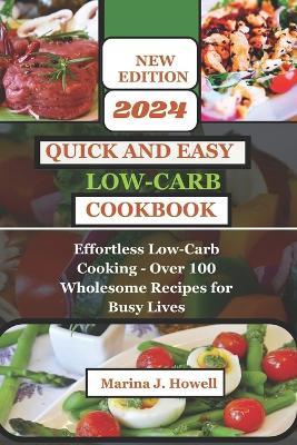 Quick and Easy Low Carb-Cookbook 2024: Effortless Low-Carb Cooking - Over 100 Wholesome Recipes for Busy Lives - Marina J Howell - cover
