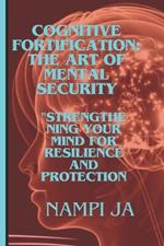Cognitive Fortification: The Art of Mental Security: Cogniti