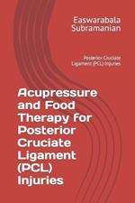 Acupressure and Food Therapy for Posterior Cruciate Ligament (PCL) Injuries: Posterior Cruciate Ligament (PCL) Injuries