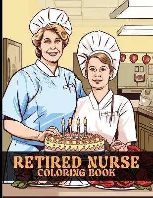 Retired Nurse Coloring Book: Retired Nurse Life Coloring Book With Beautiful Illustrations For Color & Relaxation - Helen D Arnold - cover