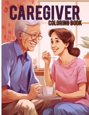 Caregiver Coloring Book: Mindful Coloring Pages For Caregivers To Color & Relax - Helen D Arnold - cover