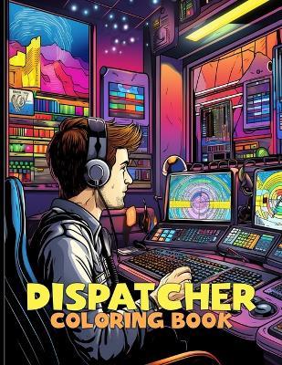 Dispatcher Coloring Book: Emergency Responders Illustrations For Color & Relaxation - Helen D Arnold - cover