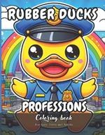 Rubber Ducks Professions Coloring Book for Kids, Teens and Adults: 40 Simple Images to Stress Relief and Relaxing Coloring
