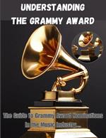 Understanding the Grammy Award Nomination Process.: The Guide to Grammy Award Nominations In the Music Industry ...