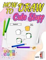 How To Draw Cute Stuff For Kids - Vol.2: A Simple Step-by-Step Guide to Drawing Silly Things - Draw Anything and Everything