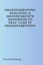 Grandparenting Renewed: A Grandparent's Handbook to Self-Care in Grandparenting