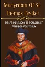 Martyrdom Of St. Thomas Becket: The life, And Legacy Of St. Thomas Becket, Archbishop of Canterbury