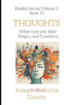Thoughts: What They Are, Their Origin, and Functions - Joseph Kahuho Gatoto - cover