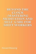 Beyond the Clock: Mastering Meditation and Self-Care for Shift Workers