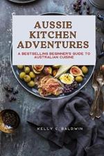 Aussie Kitchen Adventures: A Bestselling Beginner's Guide to Australian Cuisine