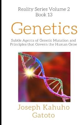 Genetics: Subtle Agents of Genetic Mutation and the Principles That Govern The Human Genome - Joseph Kahuho Gatoto - cover