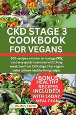 Ckd Stage 3 Cookbook for Vegans: 100+ recipes solution to manage CKD, recovery quick treatment with 14day meal plan from CKD stage 3 for vegans pains to have healthy living longer.