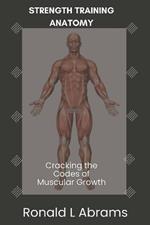 Strength Training Anatomy: Cracking the Codes of Muscular Growth