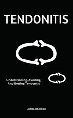 Tendonitis: Understanding, Avoiding, And Beating Tendonitis