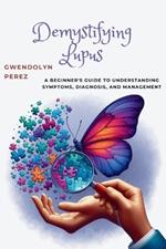 Demystifying Lupus: A Beginner's Guide to Understanding Symptoms, Diagnosis, and Management