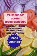 The Best Afib Cookbook: Making the Best Recipes Diet without high Cholesterol
