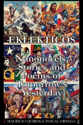 Eklekticos: Nanonovels, Stories and Poems of Tomorrow's Yesterday - Mauricio Quiroga-Pascal Ortega - cover