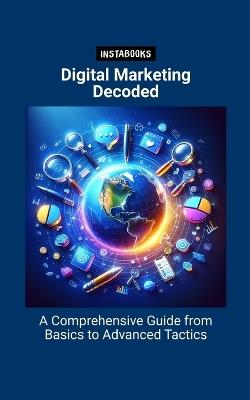 Digital Marketing Decoded: A Comprehensive Guide from Basics to Advanced Tactics - Jasmine Harper - cover