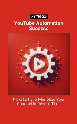 YouTube Automation Success: Kickstart and Monetize Your Channel in Record Time - Jasmine Harper - cover