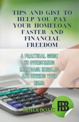Tips and Gist to Help You Pay Your Homeloan Faster and Financial Freedom: A Practical Guide to Overcoming Mortgage Hurdles an Owning Your Home - Royce Boats - cover