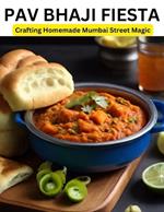 Pav Bhaji Fiesta: Crafting Homemade Mumbai Street Magic