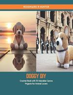 Doggy DIY: Crochet Book with 10 Adorable Canine Projects for Animal Lovers