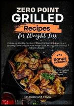 Zero Point Grilled Recipes for Weight Loss: Deliciously, Healthy Outdoor Cooking for Shedding Pounds and Savoring Flavor to Ignite Your Weight Loss Journey and Enhance Vibrant Lifestyle.
