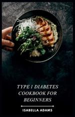 Type 1 Diabetes Cookbook for Beginners: Delicious & Easy Recipes for Thriving with Type 1 Diabetes