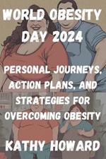 World Obesity Day 2024: Personal Journeys, Action Plans, and Strategies for Overcoming Obesity