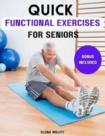 Quick Functional Exercises for Seniors: Stay Agile, Stay Strong With 70 Simple Exercises For Fall Prevention, To Improve Stability, Boost Confidence And Build Balance