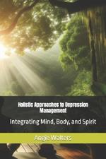 Holistic Approaches to Depression Management: Integrating Mind, Body, and Spirit
