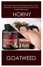 Horny Goat weed: The Complete Manual for Treating Low Drive, Erectile Dysfunction, and Low Sexual Performance: Causes, and Treatment Alternative